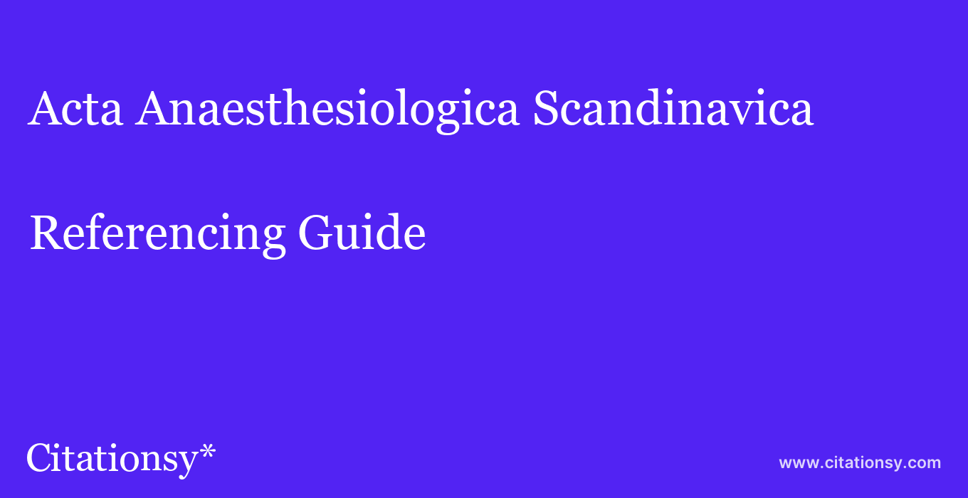 cite Acta Anaesthesiologica Scandinavica  — Referencing Guide